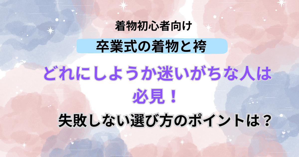 着物と袴、失敗しない選び方のポイント