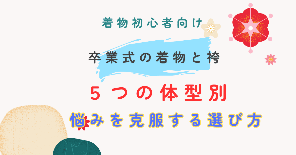 卒業式の着物と袴　5つの体型別　悩みを克服する選び方